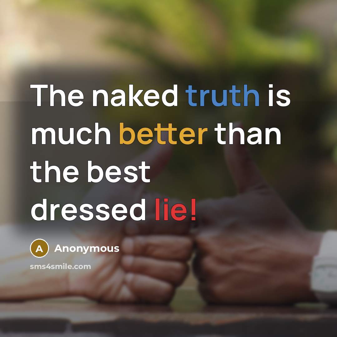 “The naked truth is much better than the best dressed lie!” quote by Anonymous