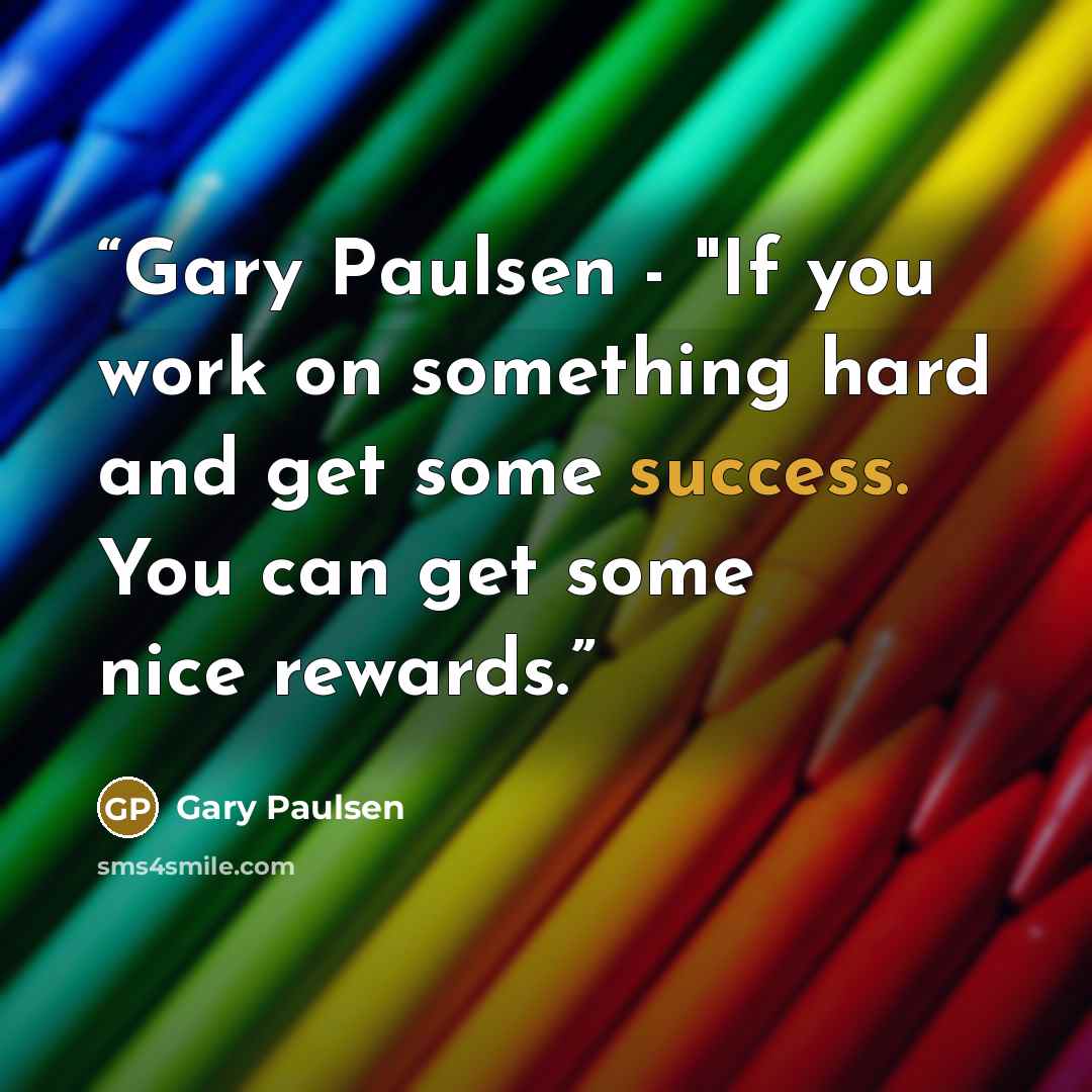 “Gary Paulsen - "If you work on something hard and get some success. You can get some nice rewards.” quote by Gary Paulsen