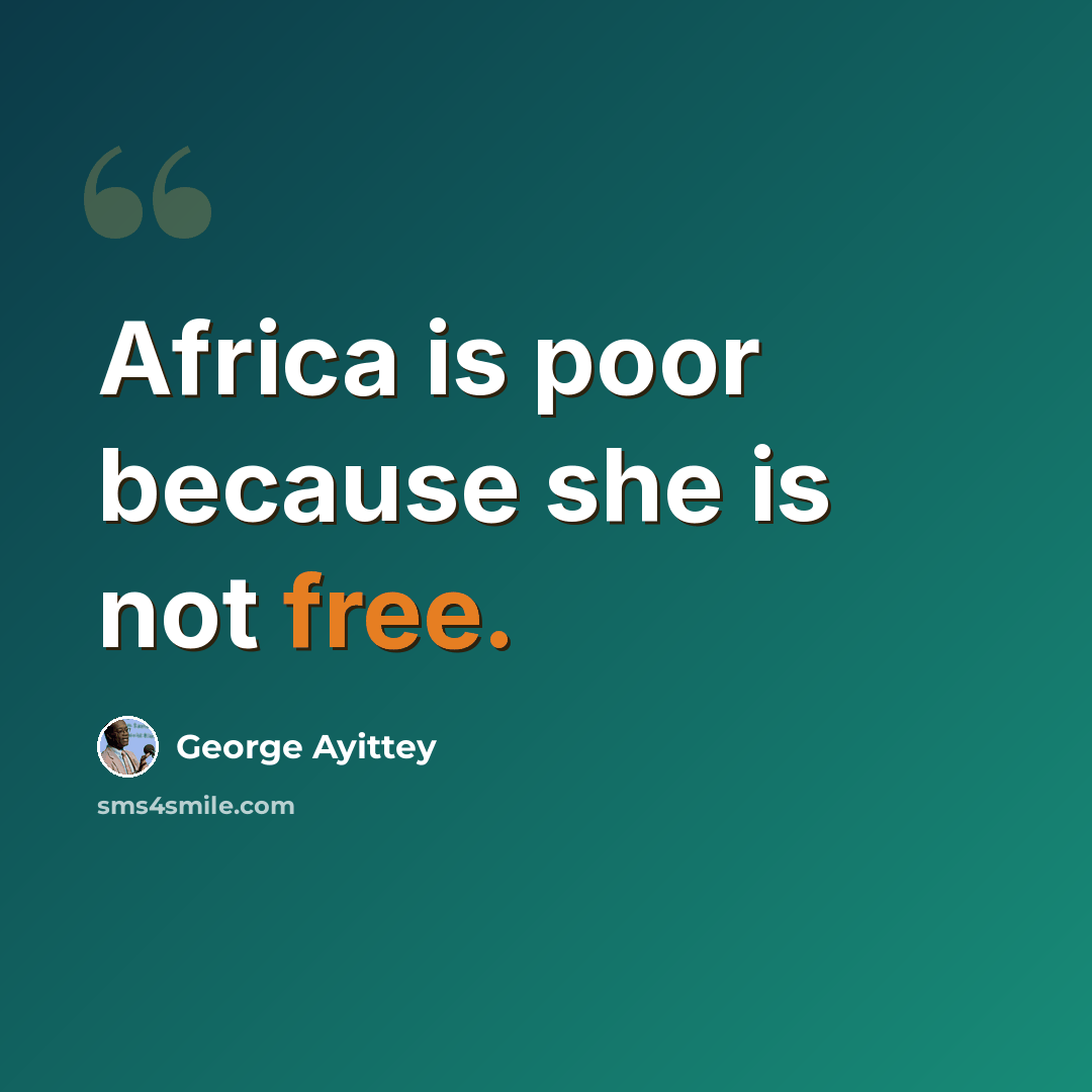 “Africa is poor because she is not free.” quote by George Ayittey