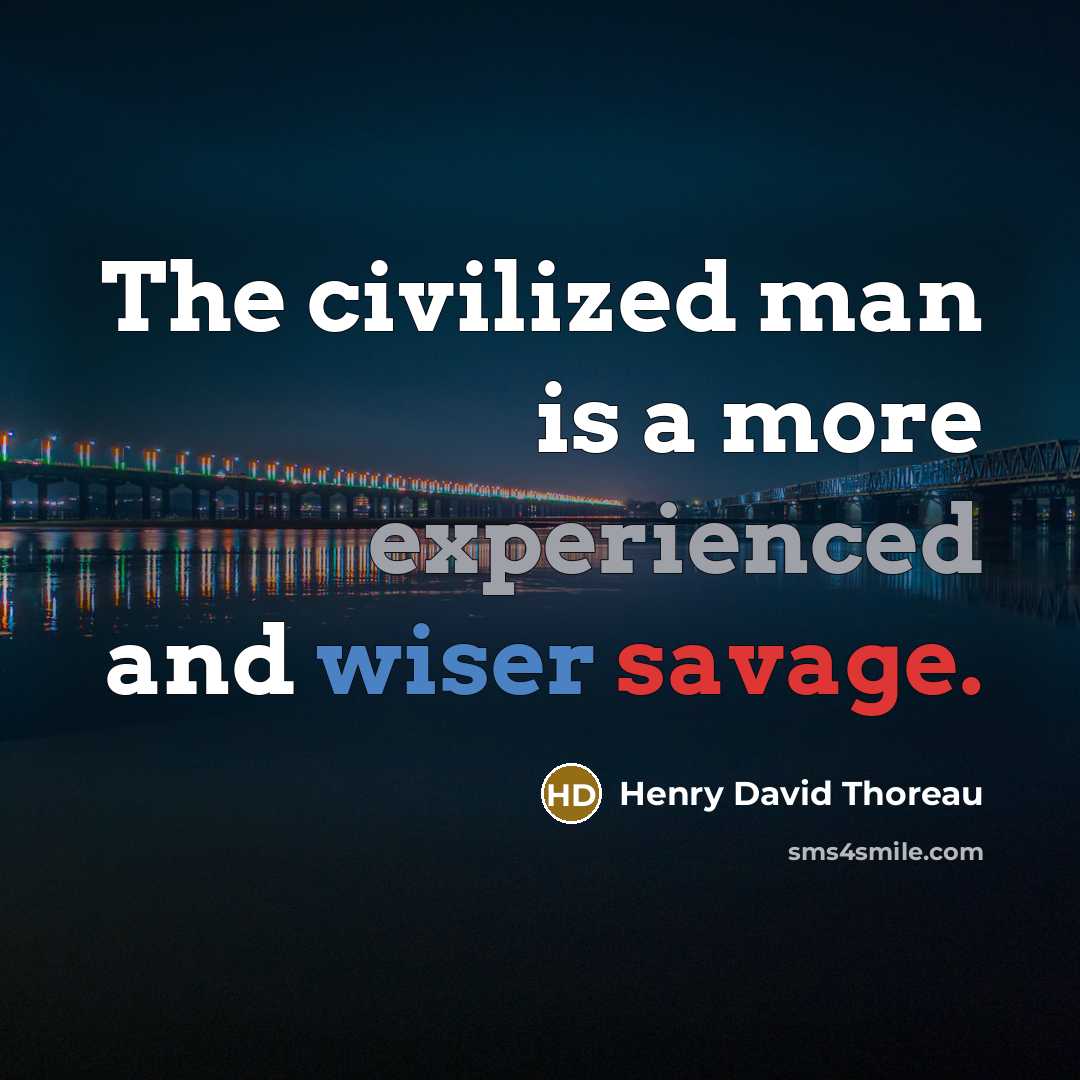 “The civilized man is a more experienced and wiser savage.” quote by Henry David Thoreau