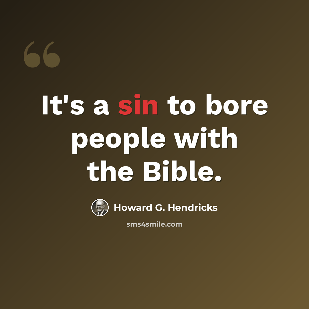 “It's a sin to bore people with the Bible.” quote by Howard G. Hendricks