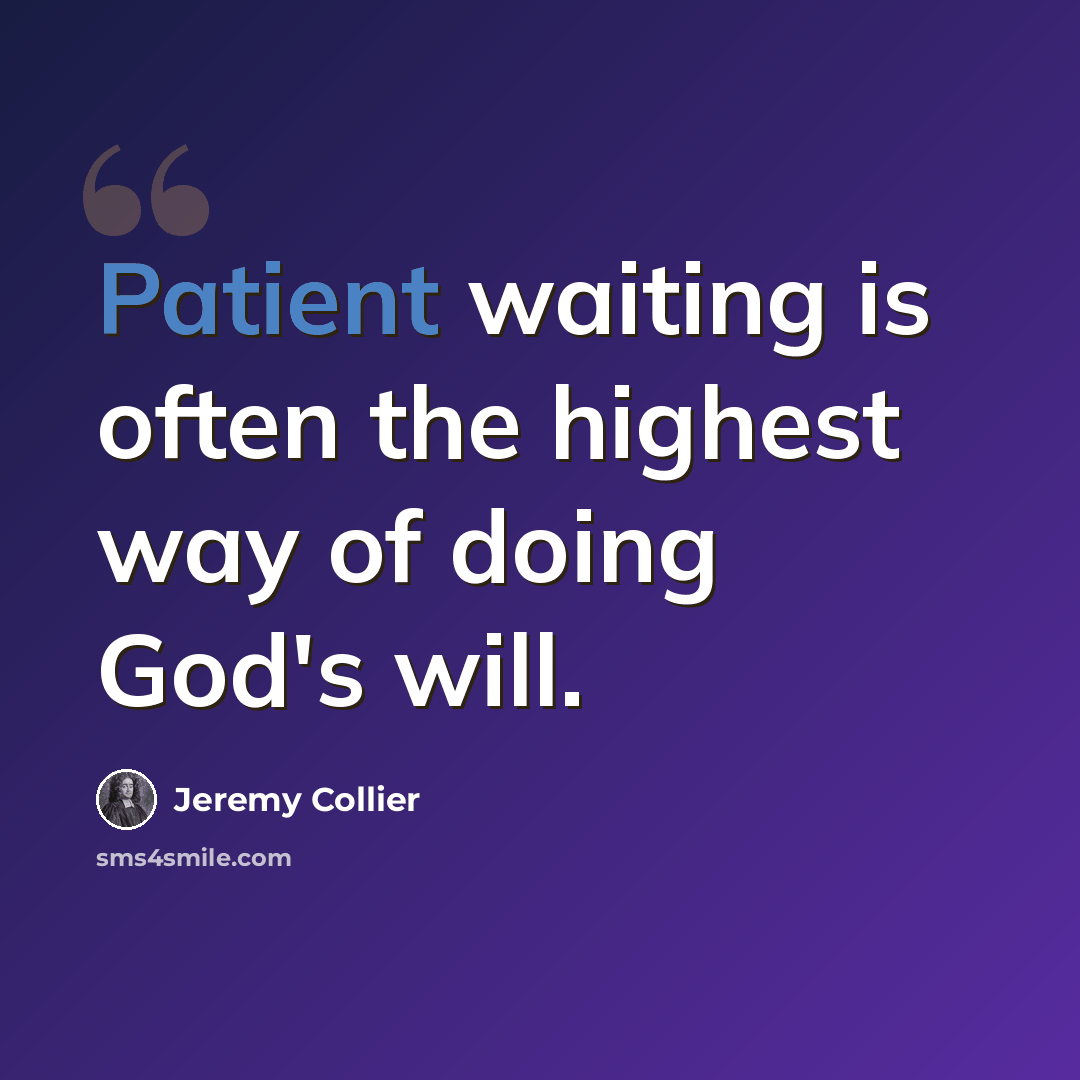 “Patient waiting is often the highest way of doing God's will.” quote by Jeremy Collier