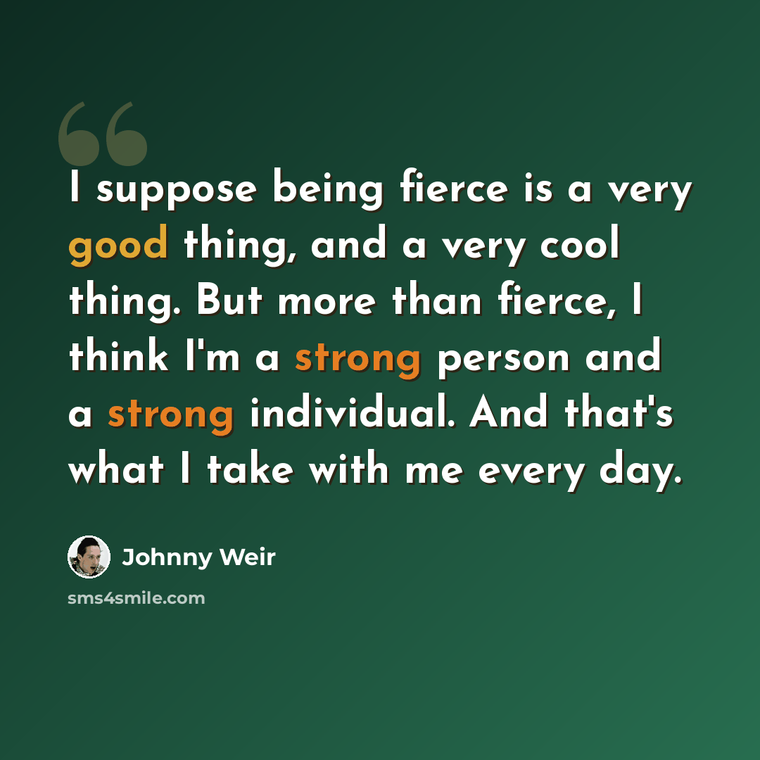 “I suppose being fierce is a very good thing, and a very cool thing. But more than fierce, I think I'm a strong person and a strong individual. And that's what I take with me every day.” quote by Johnny Weir