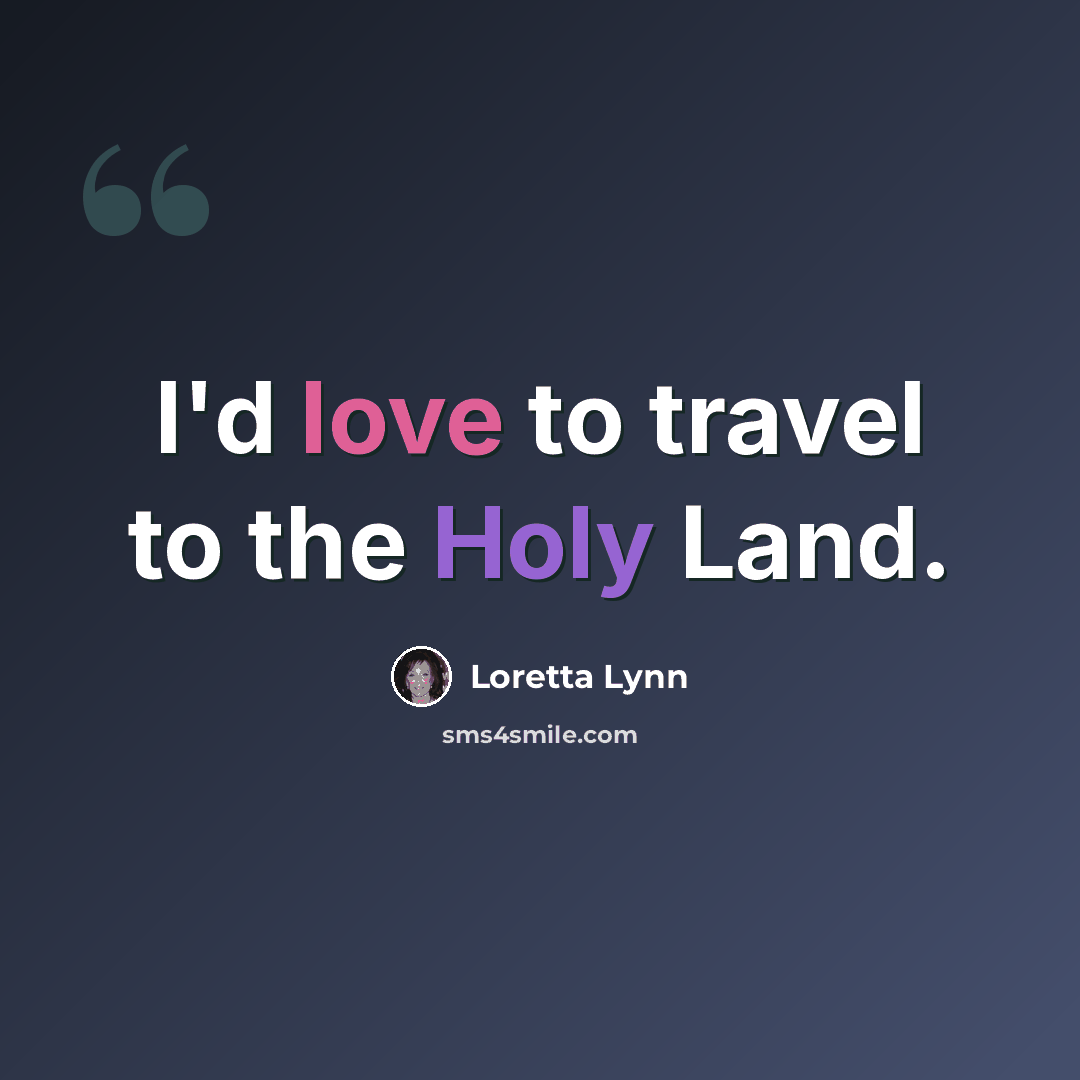 “I'd love to travel to the Holy Land.” quote by Loretta Lynn