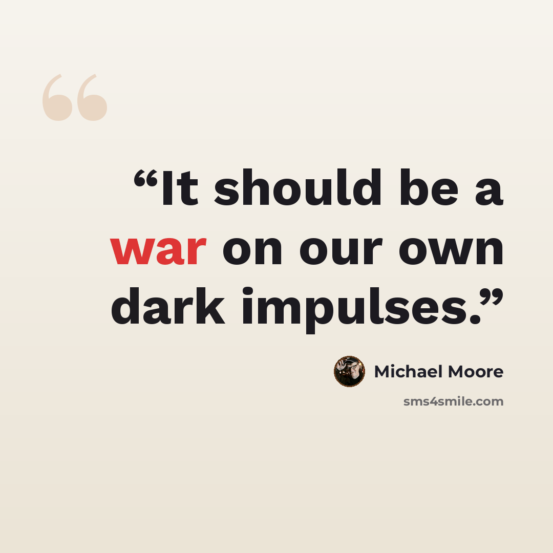 “It should be a war on our own dark impulses.” quote by Michael Moore