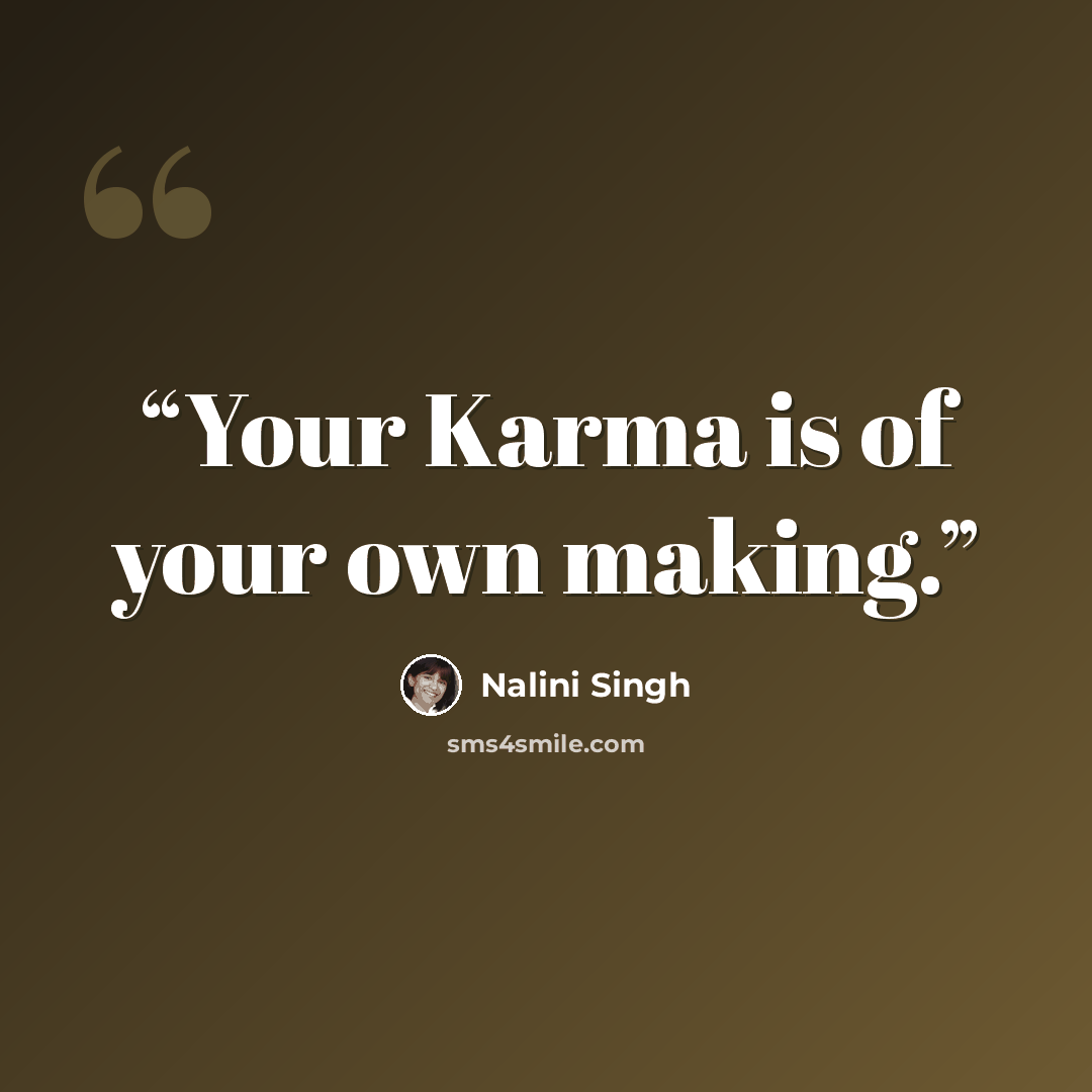 “Your Karma is of your own making.” quote by Nalini Singh