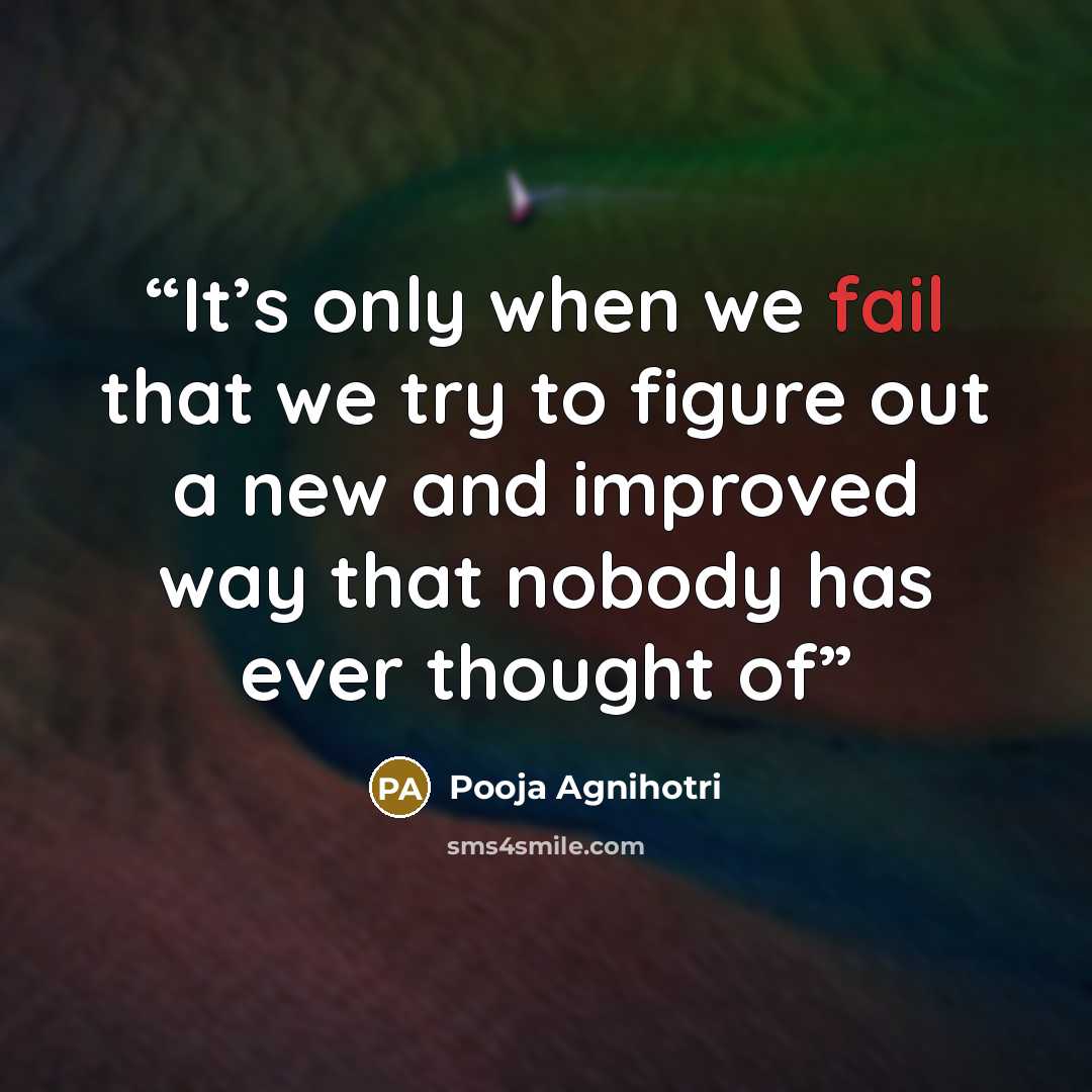 “It’s only when we fail that we try to figure out a new and improved way that nobody has ever thought of” quote by Pooja Agnihotri