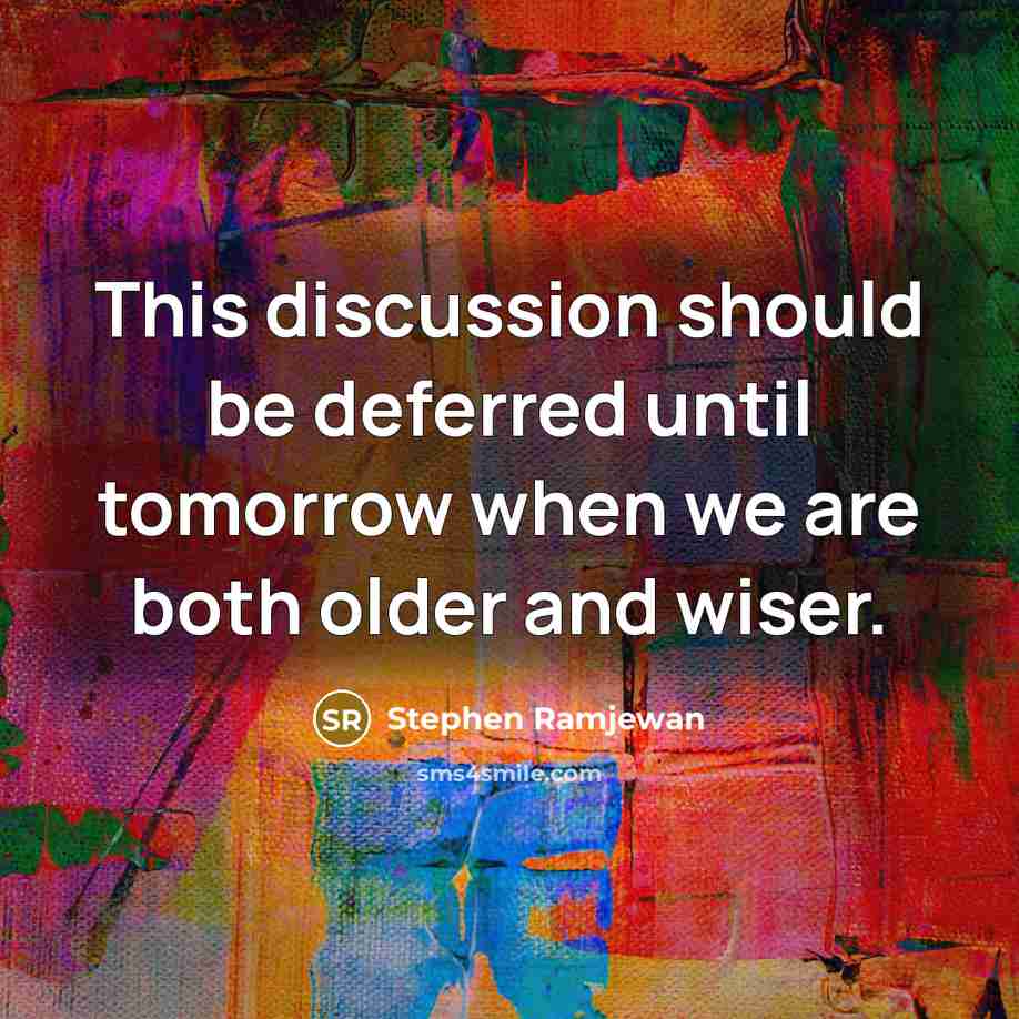 “This discussion should be deferred until tomorrow when we are both older and wiser.” quote by Stephen Ramjewan