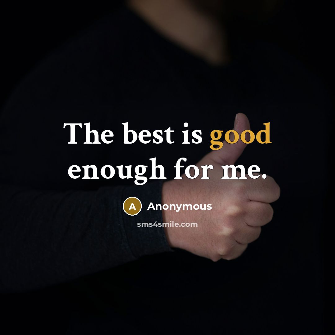 “The best is good enough for me.” quote by Anonymous