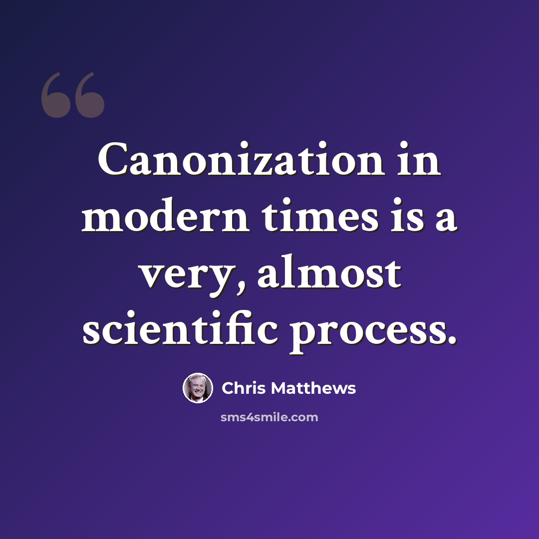 “Canonization in modern times is a very, almost scientific process.” quote by Chris Matthews