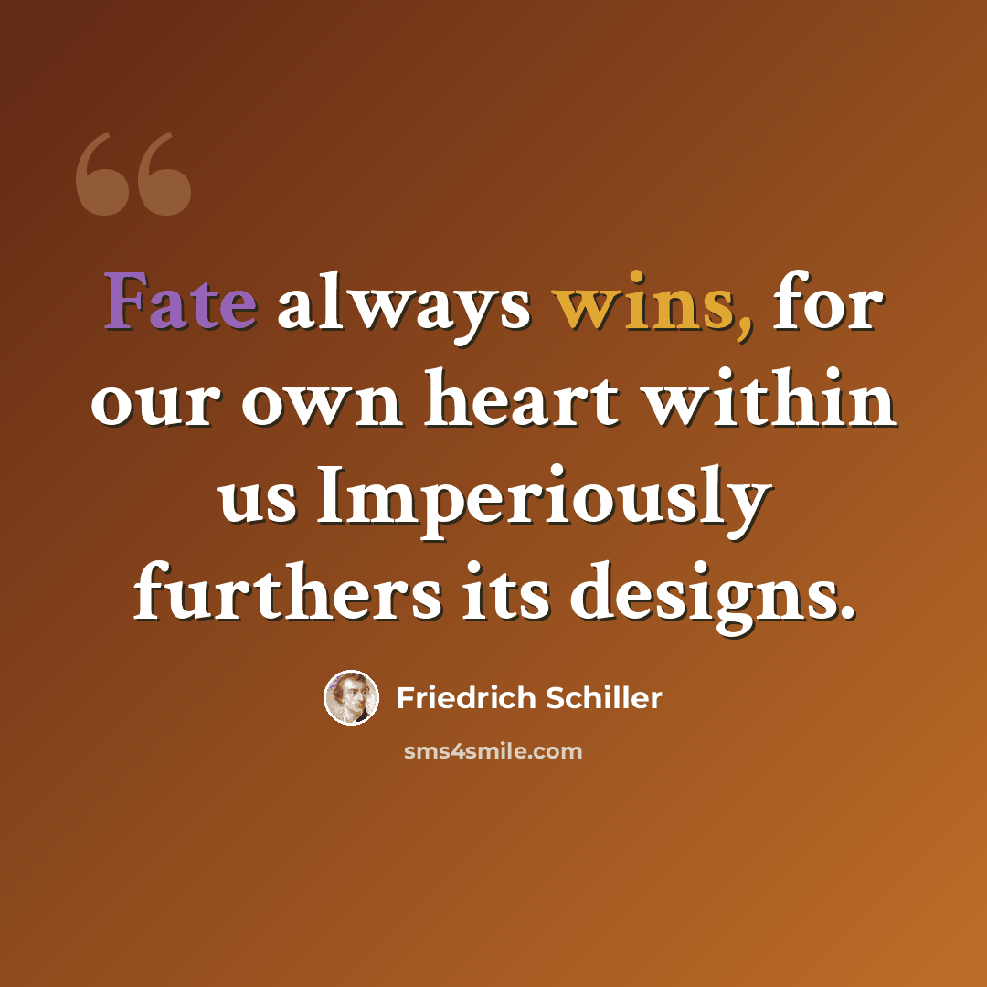 “Fate always wins, for our own heart within us Imperiously furthers its designs.” quote by Friedrich Schiller