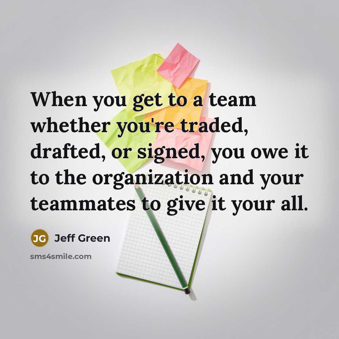 “When you get to a team whether you're traded, drafted, or signed, you owe it to the organization and your teammates to give it your all.” quote by Jeff Green