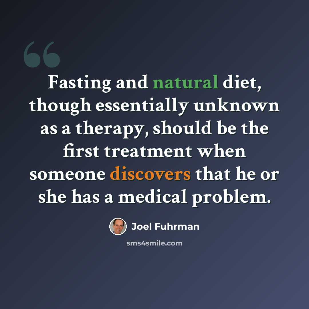 “Fasting and natural diet, though essentially unknown as a therapy, should be the first treatment when someone discovers that he or she has a medical problem.” quote by Joel Fuhrman