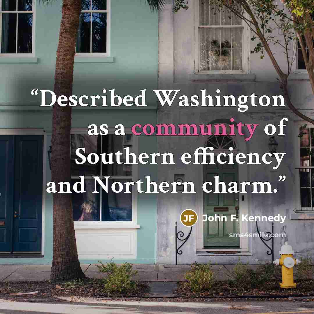 “Described Washington as a community of Southern efficiency and Northern charm.” quote by John F. Kennedy