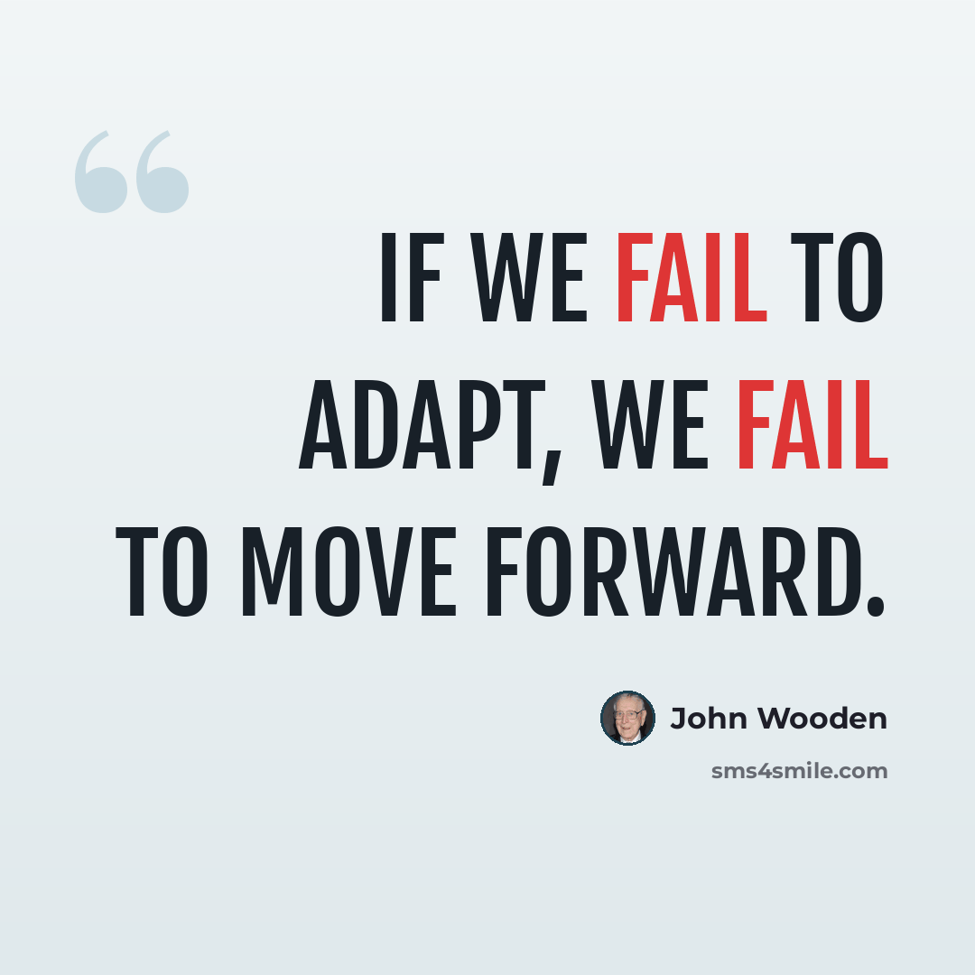 “If we fail to adapt, we fail to move forward.” quote by John Wooden