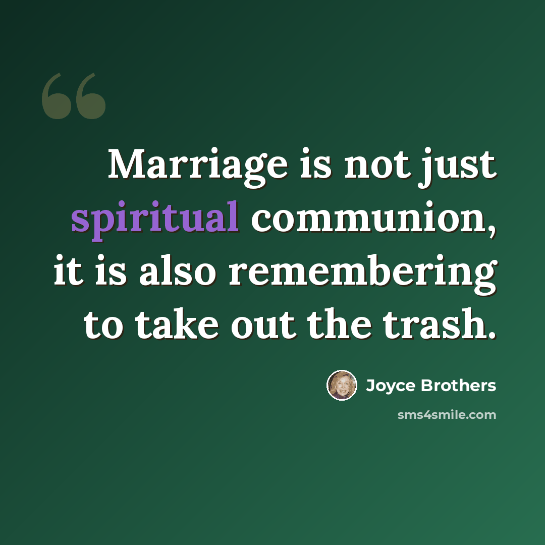 “Marriage is not just spiritual communion, it is also remembering to take out the trash.” quote by Joyce Brothers