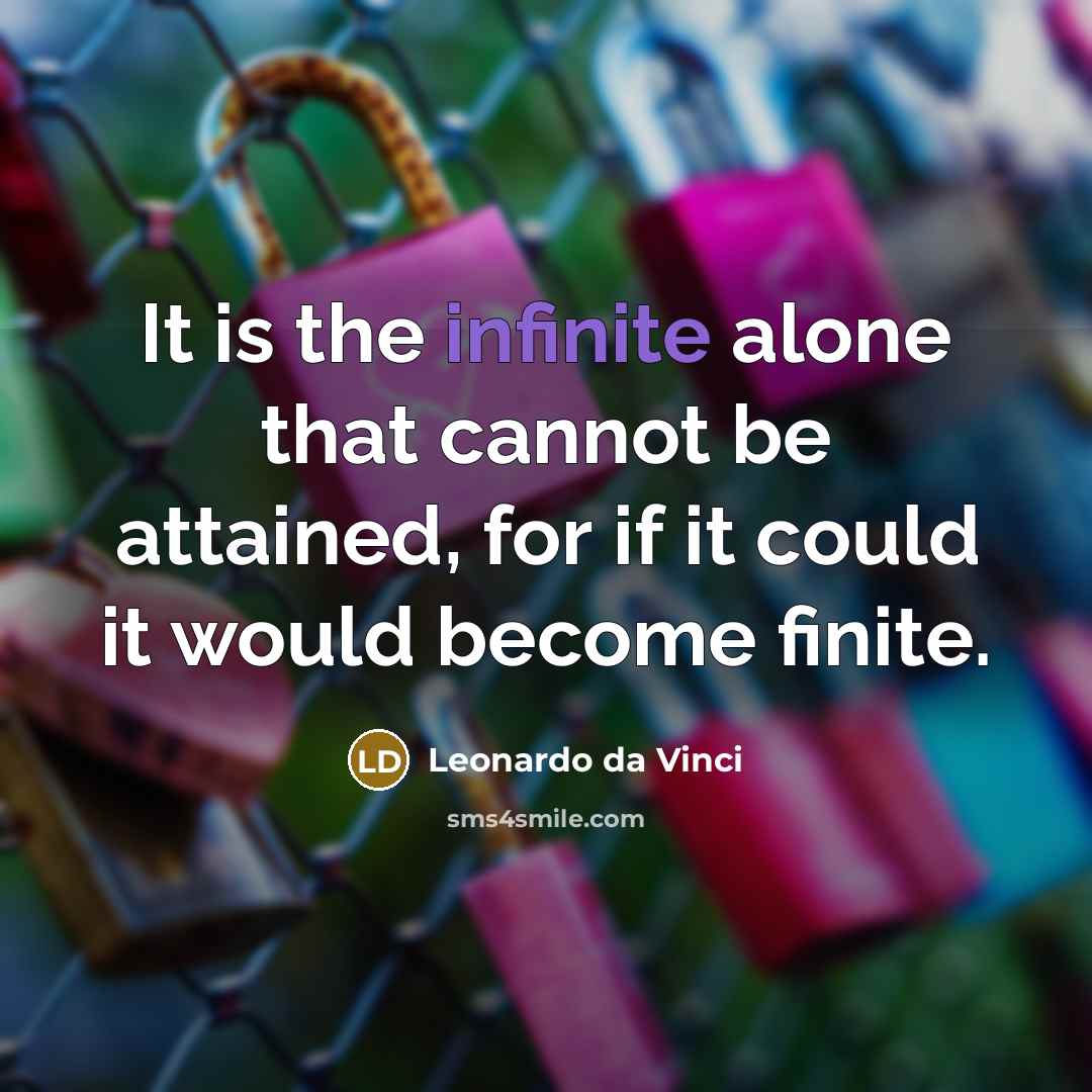 “It is the infinite alone that cannot be attained, for if it could it would become finite.” quote by Leonardo da Vinci