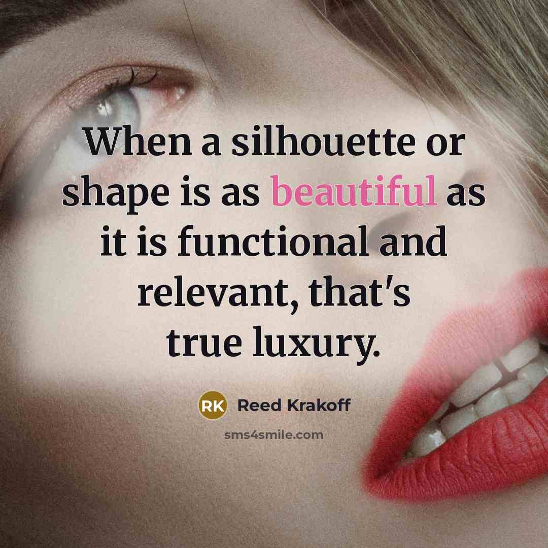 “When a silhouette or shape is as beautiful as it is functional and relevant, that's true luxury.” quote by Reed Krakoff