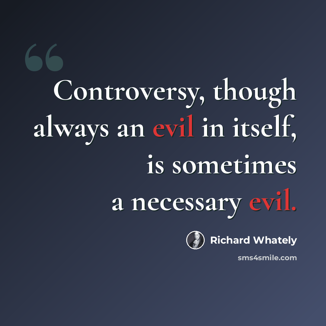 “Controversy, though always an evil in itself, is sometimes a necessary evil.” quote by Richard Whately