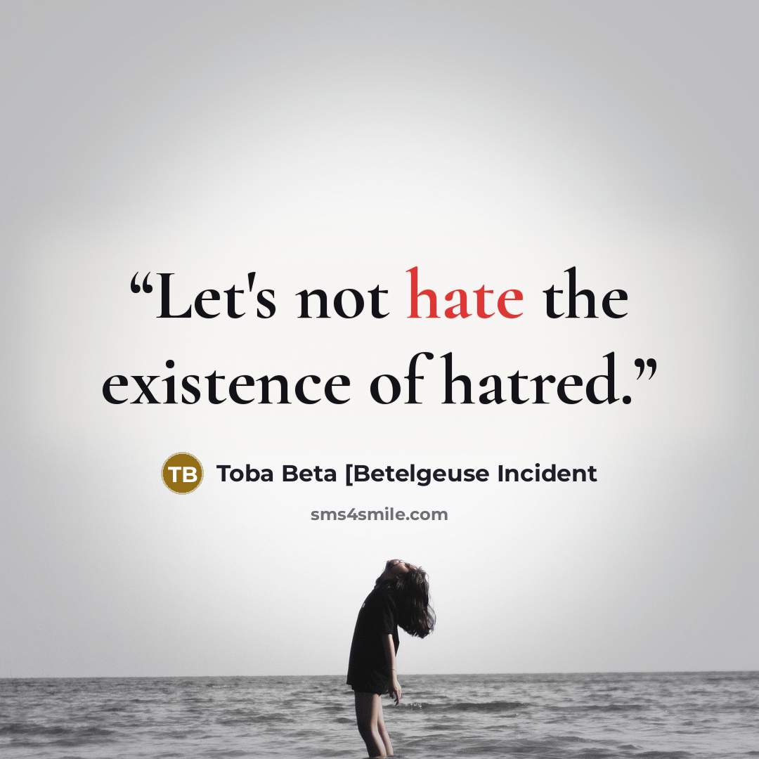 “Let's not hate the existence of hatred.” quote by Toba Beta [Betelgeuse Incident