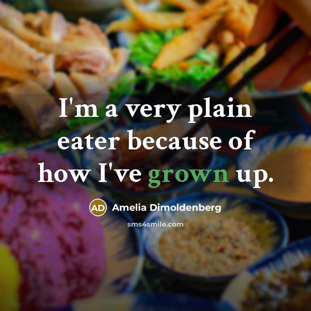 “I'm a very plain eater because of how I've grown up.” quote by Amelia Dimoldenberg