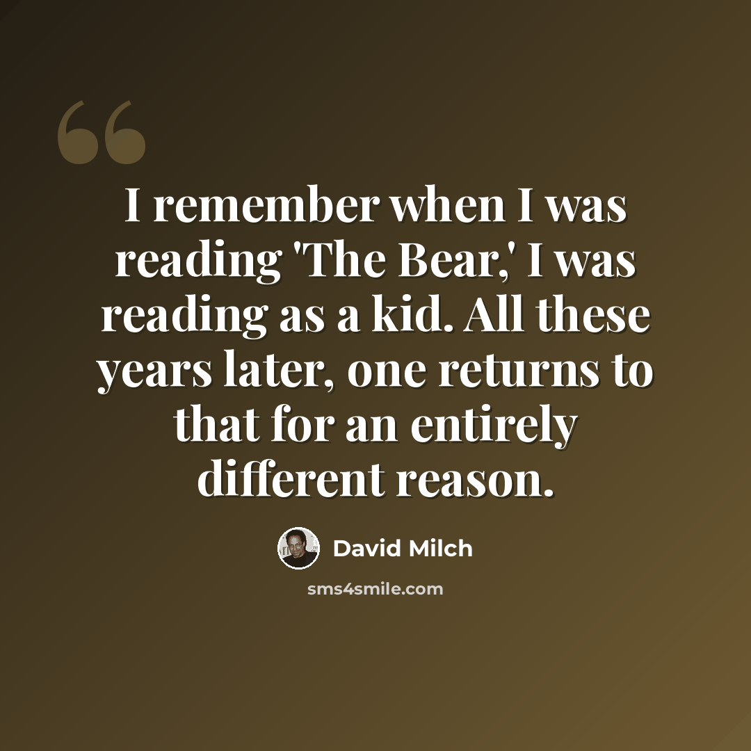 “I remember when I was reading 'The Bear,' I was reading as a kid. All these years later, one returns to that for an entirely different reason.” quote by David Milch