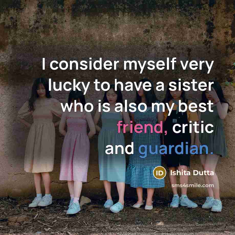 “I consider myself very lucky to have a sister who is also my best friend, critic and guardian.” quote by Ishita Dutta