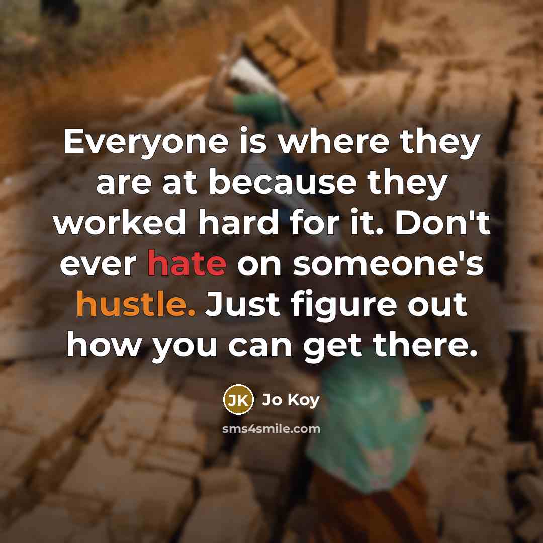 “Everyone is where they are at because they worked hard for it. Don't ever hate on someone's hustle. Just figure out how you can get there.” quote by Jo Koy
