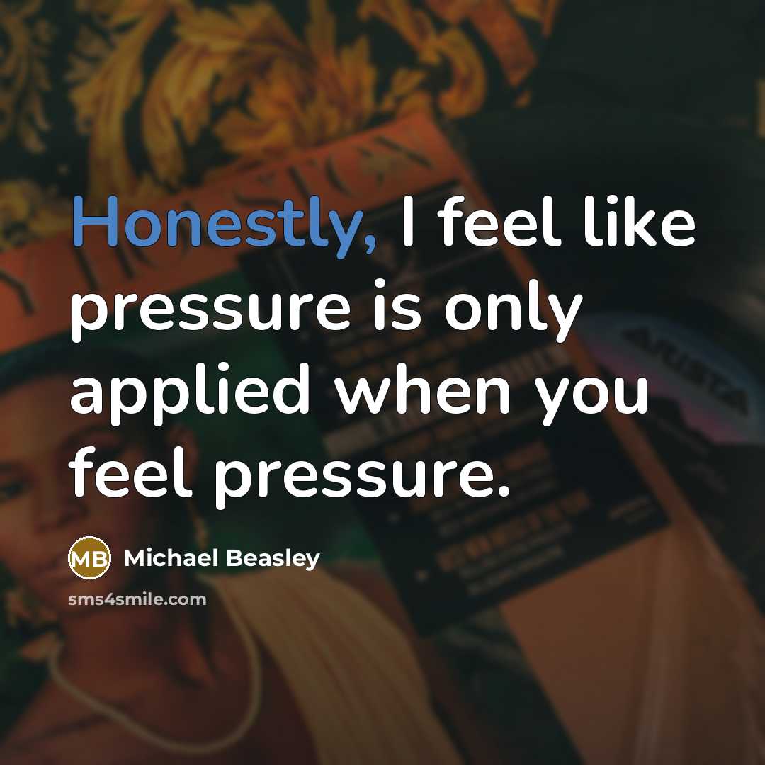 “Honestly, I feel like pressure is only applied when you feel pressure.” quote by Michael Beasley