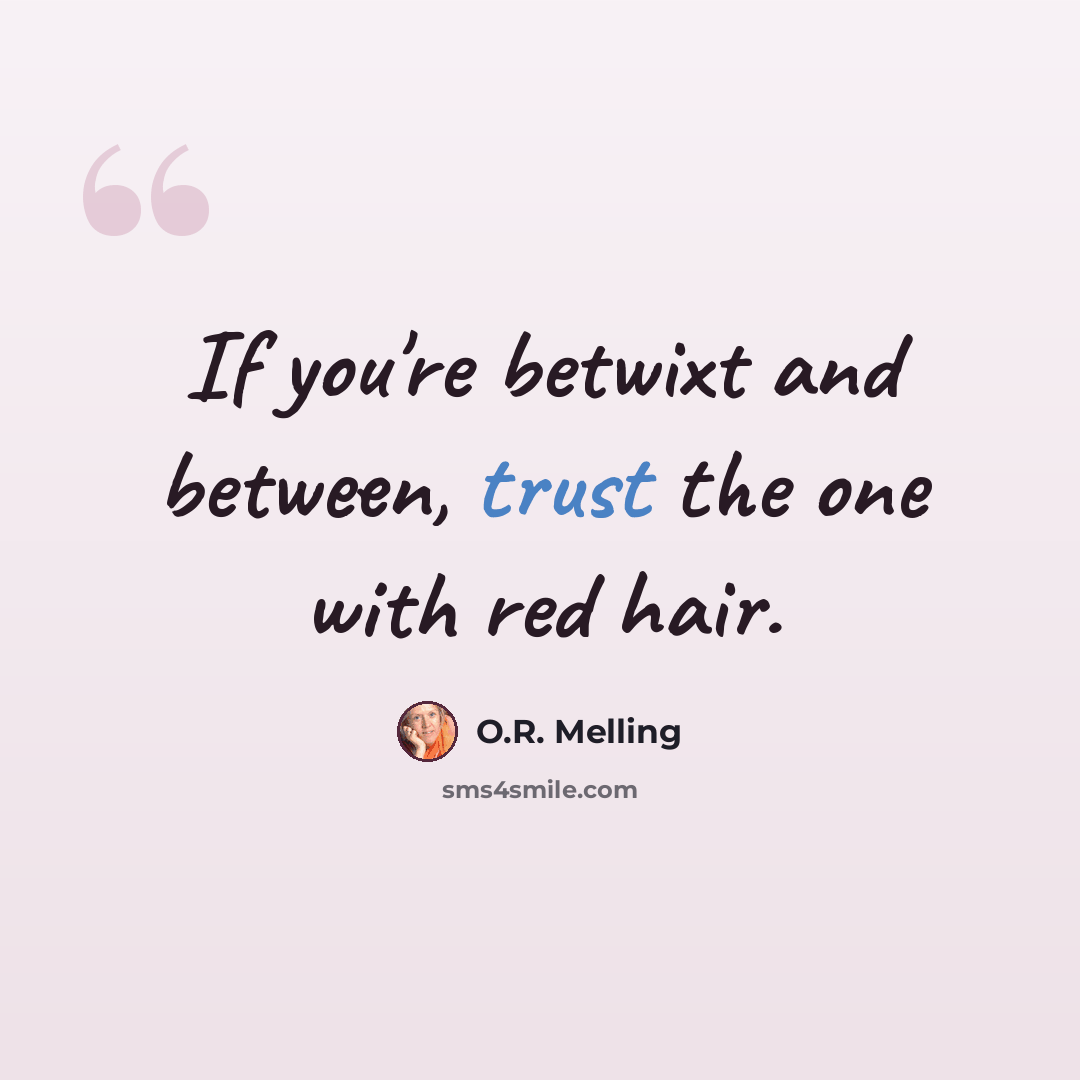 “If you're betwixt and between, trust the one with red hair.” quote by O.R. Melling