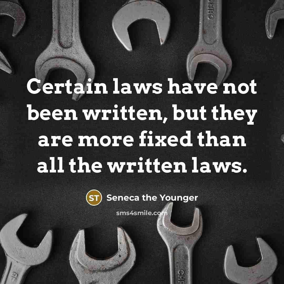“Certain laws have not been written, but they are more fixed than all the written laws.” quote by Seneca the Younger