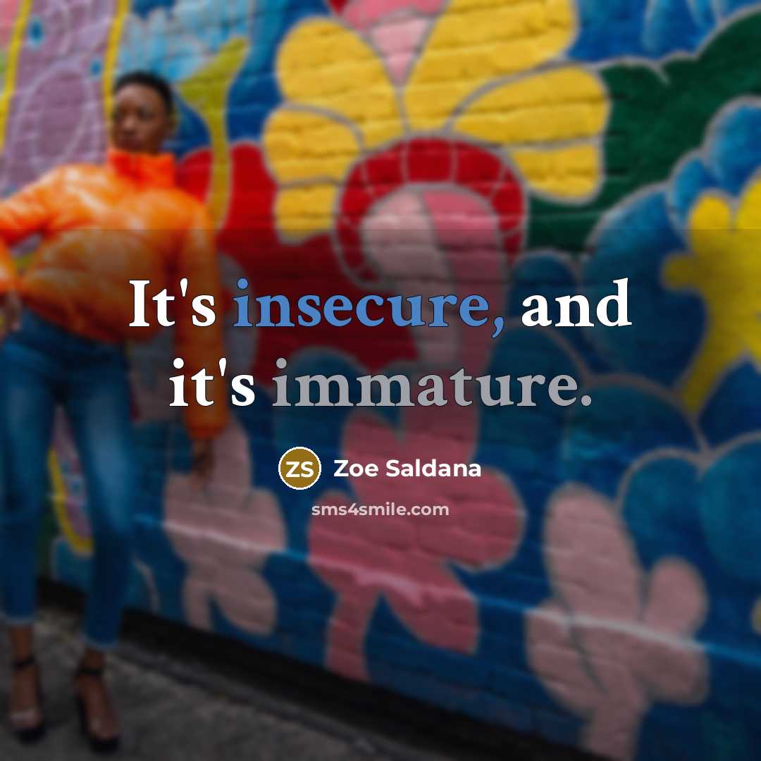 “It's insecure, and it's immature.” quote by Zoe Saldana