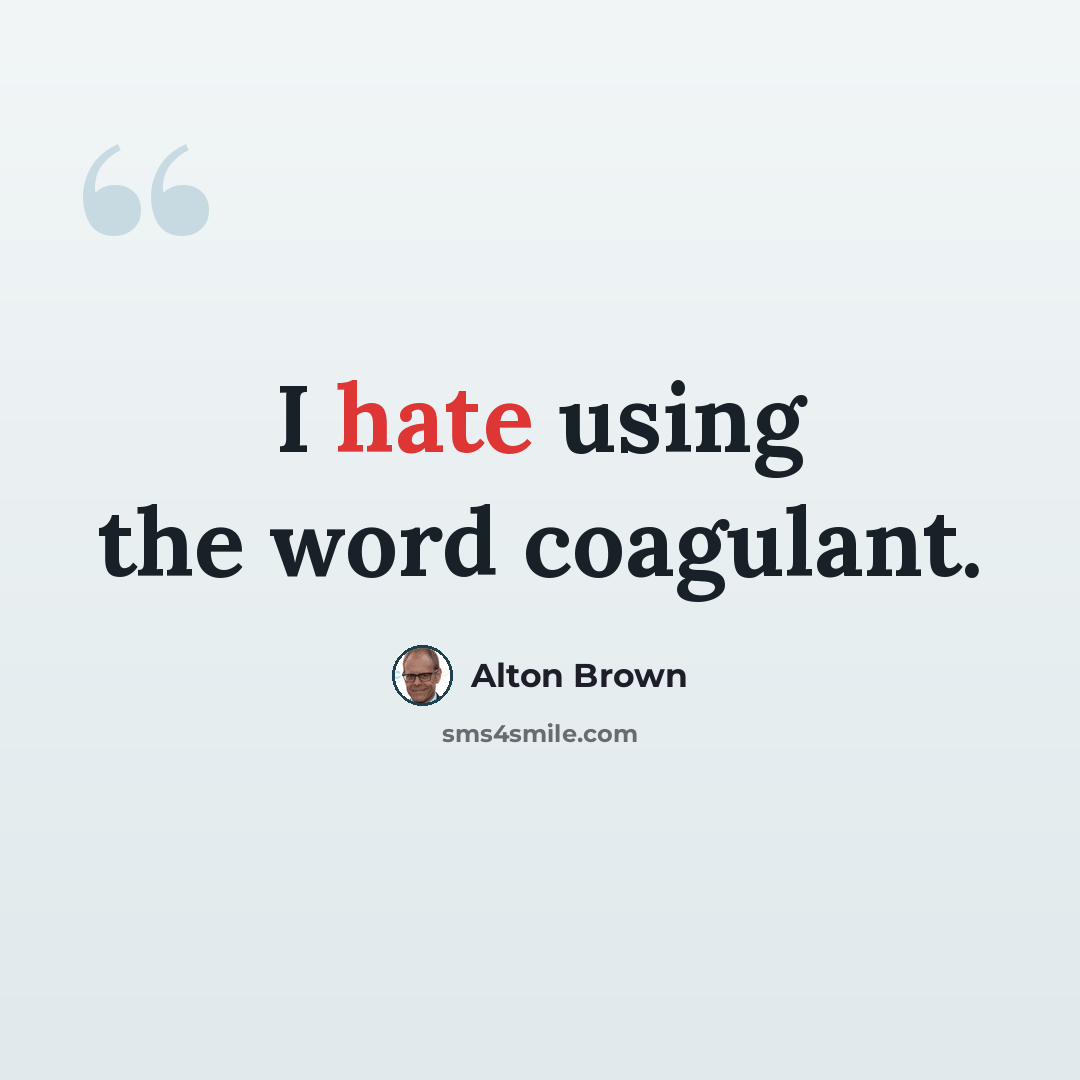 “I hate using the word coagulant.” quote by Alton Brown