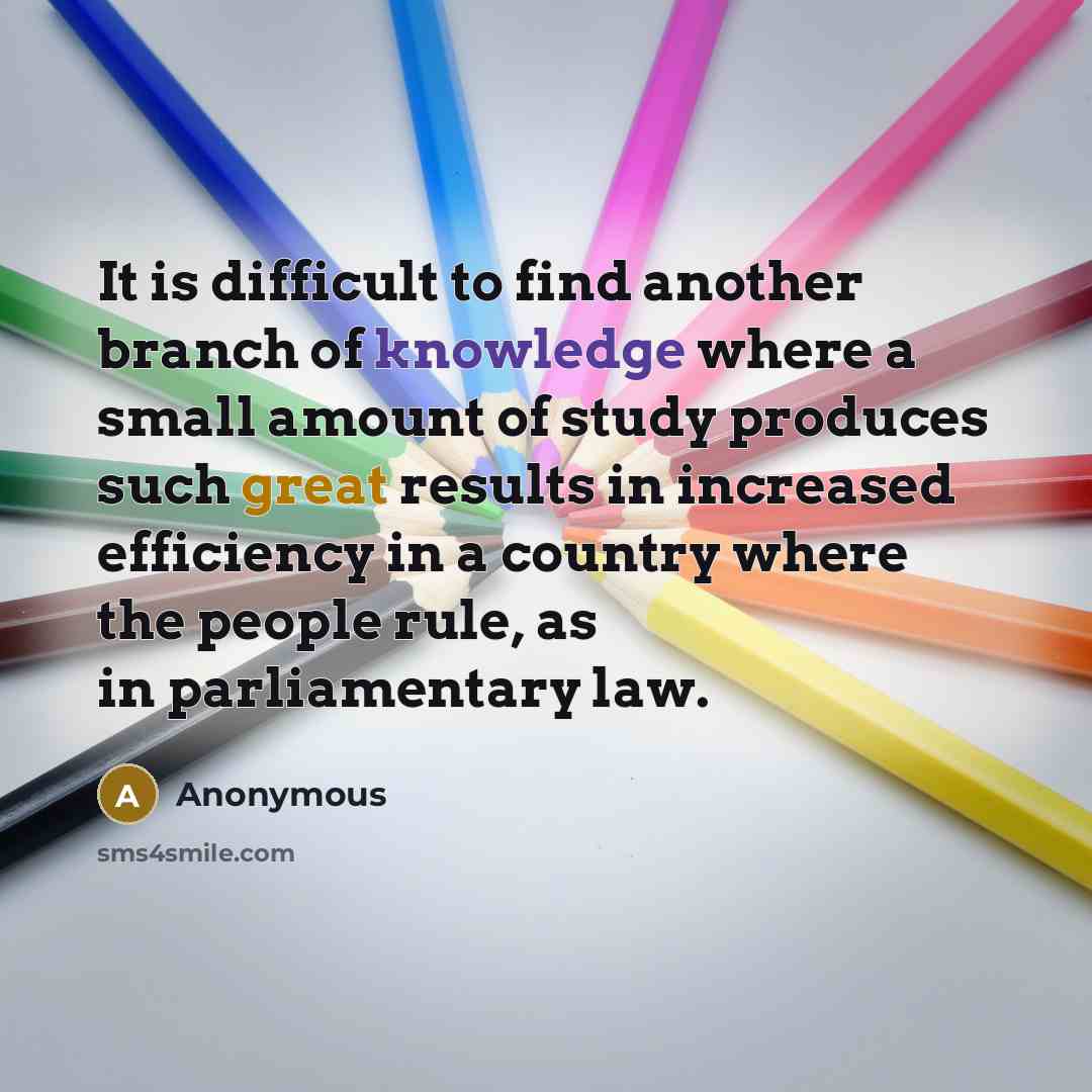 “It is difficult to find another branch of knowledge where a small amount of study produces such great results in increased efficiency in a country where the people rule, as in parliamentary law.” quote by Anonymous