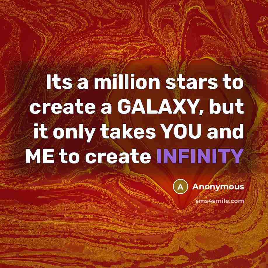“Its a million stars to create a GALAXY, but it only takes YOU and ME to create INFINITY” quote by Anonymous