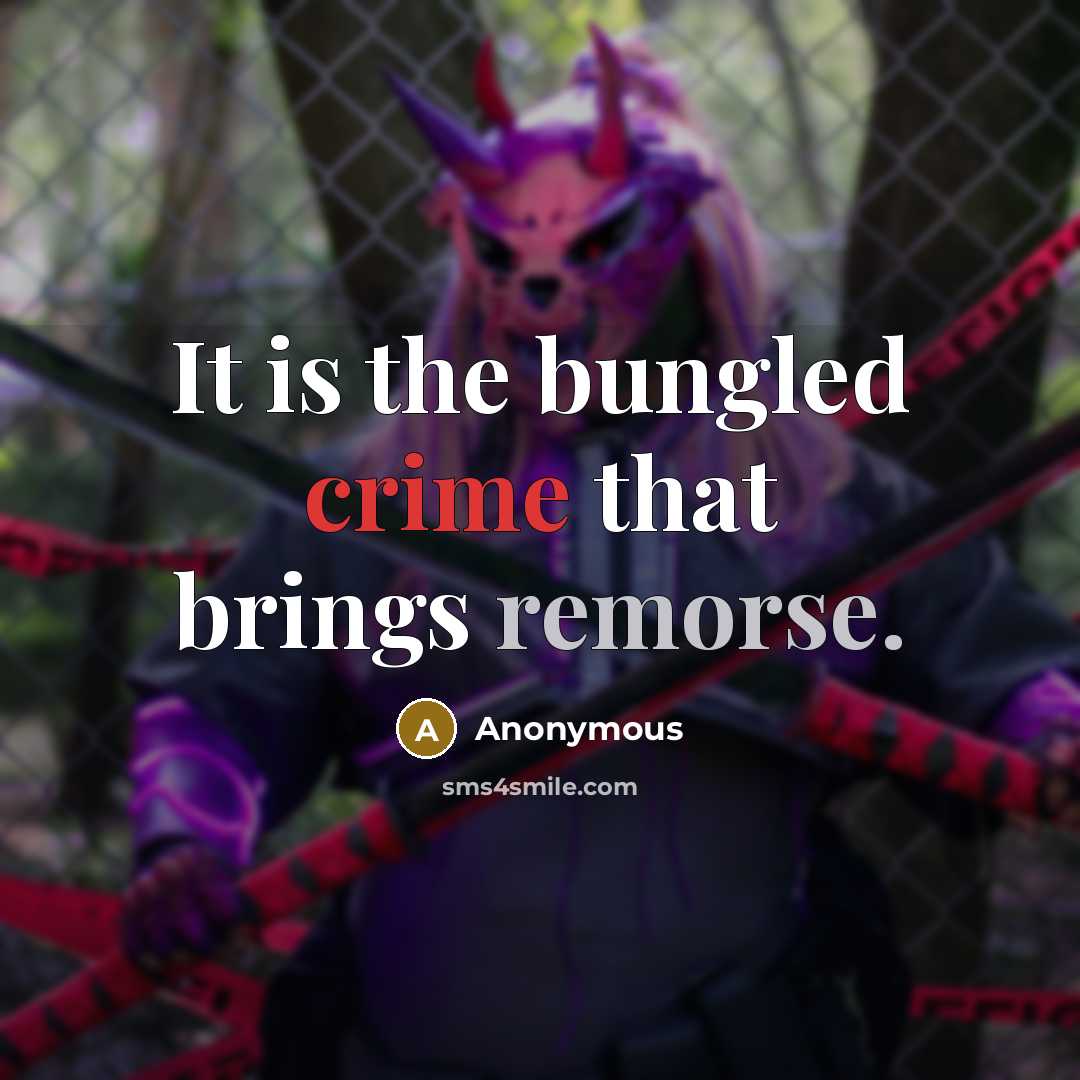 “It is the bungled crime that brings remorse.” quote by Anonymous