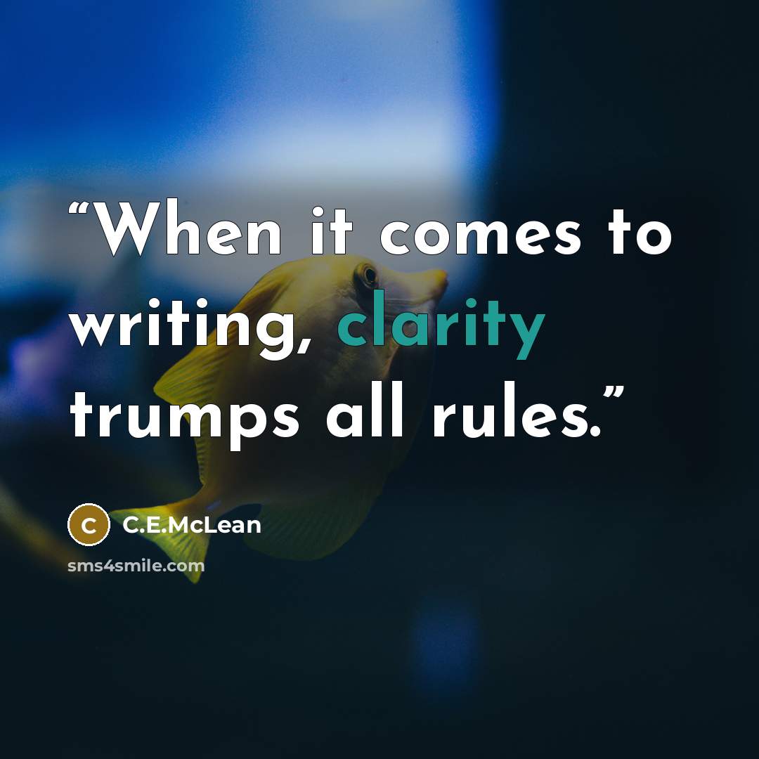“When it comes to writing, clarity trumps all rules.” quote by C.E.McLean