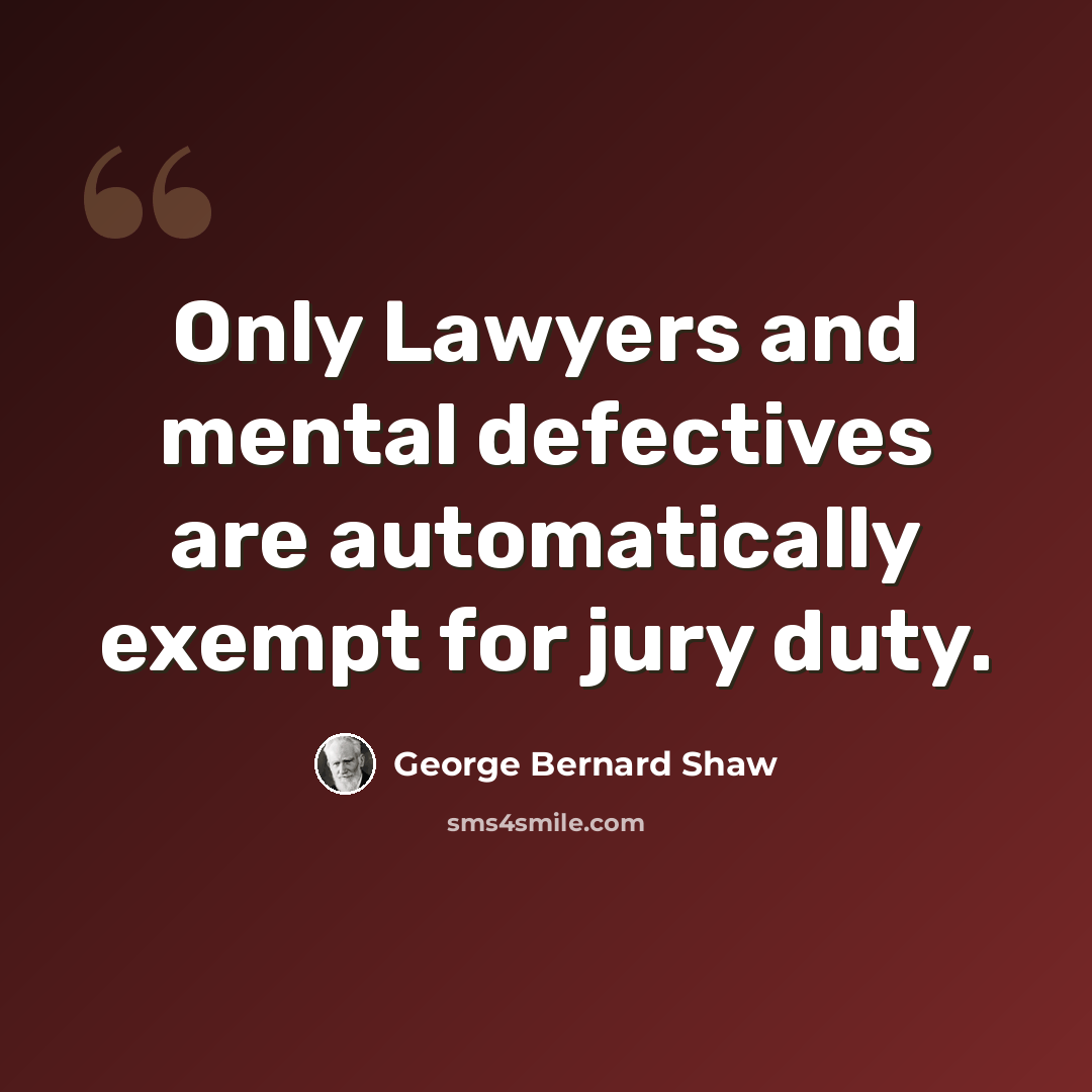 “Only Lawyers and mental defectives are automatically exempt for jury duty.” quote by George Bernard Shaw