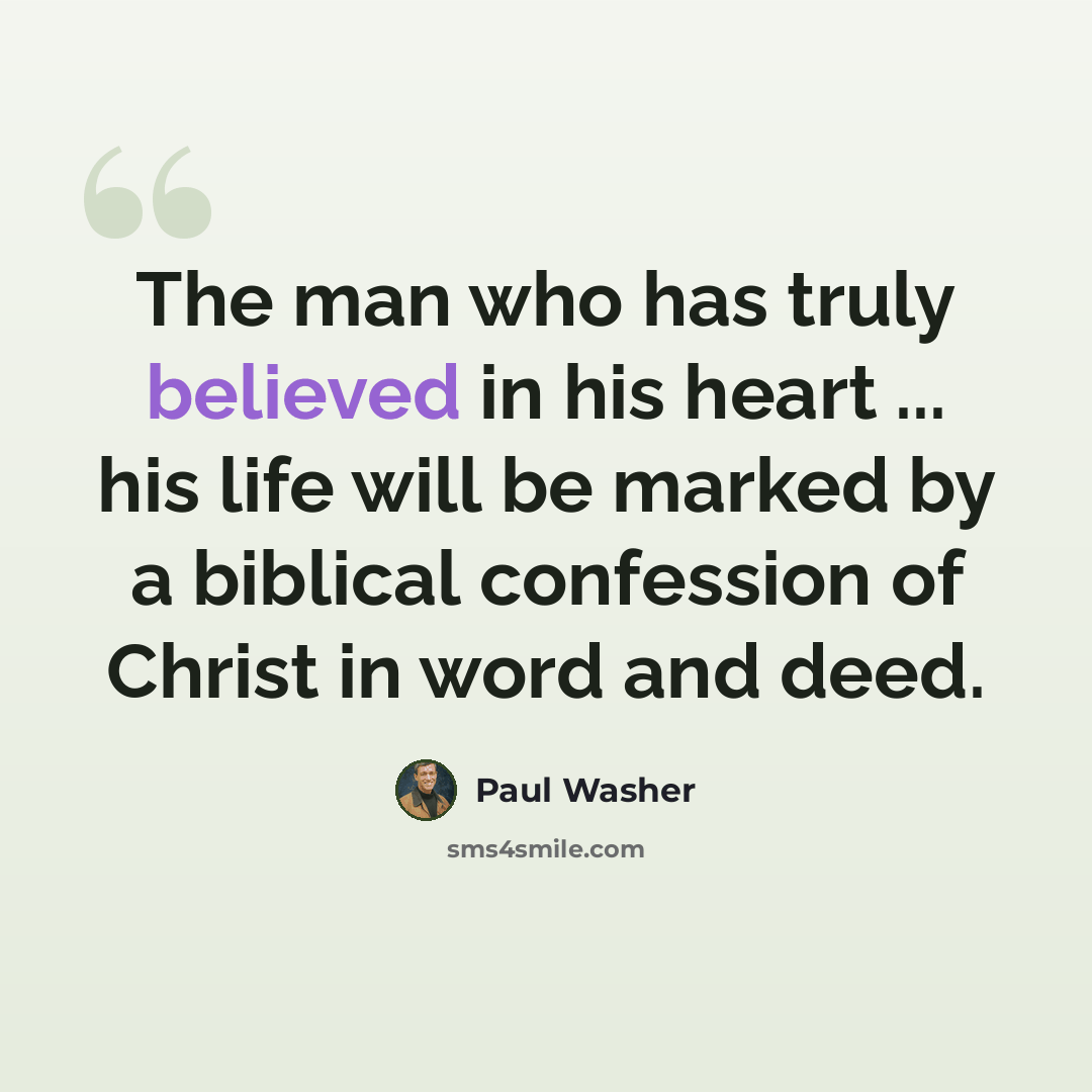 “The man who has truly believed in his heart ... his life will be marked by a biblical confession of Christ in word and deed.” quote by Paul Washer