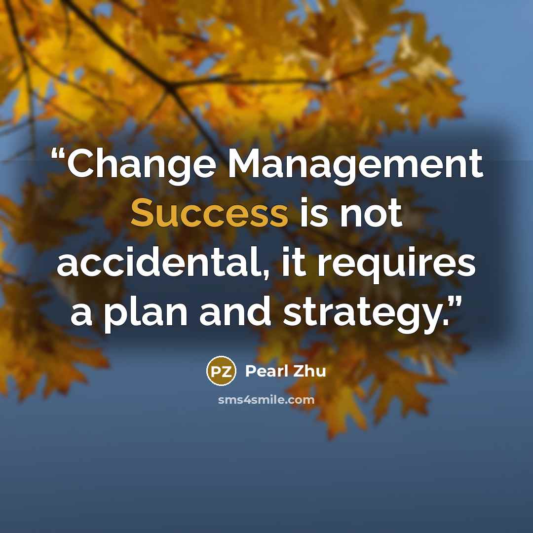 “Change Management Success is not accidental, it requires a plan and strategy.” quote by Pearl Zhu