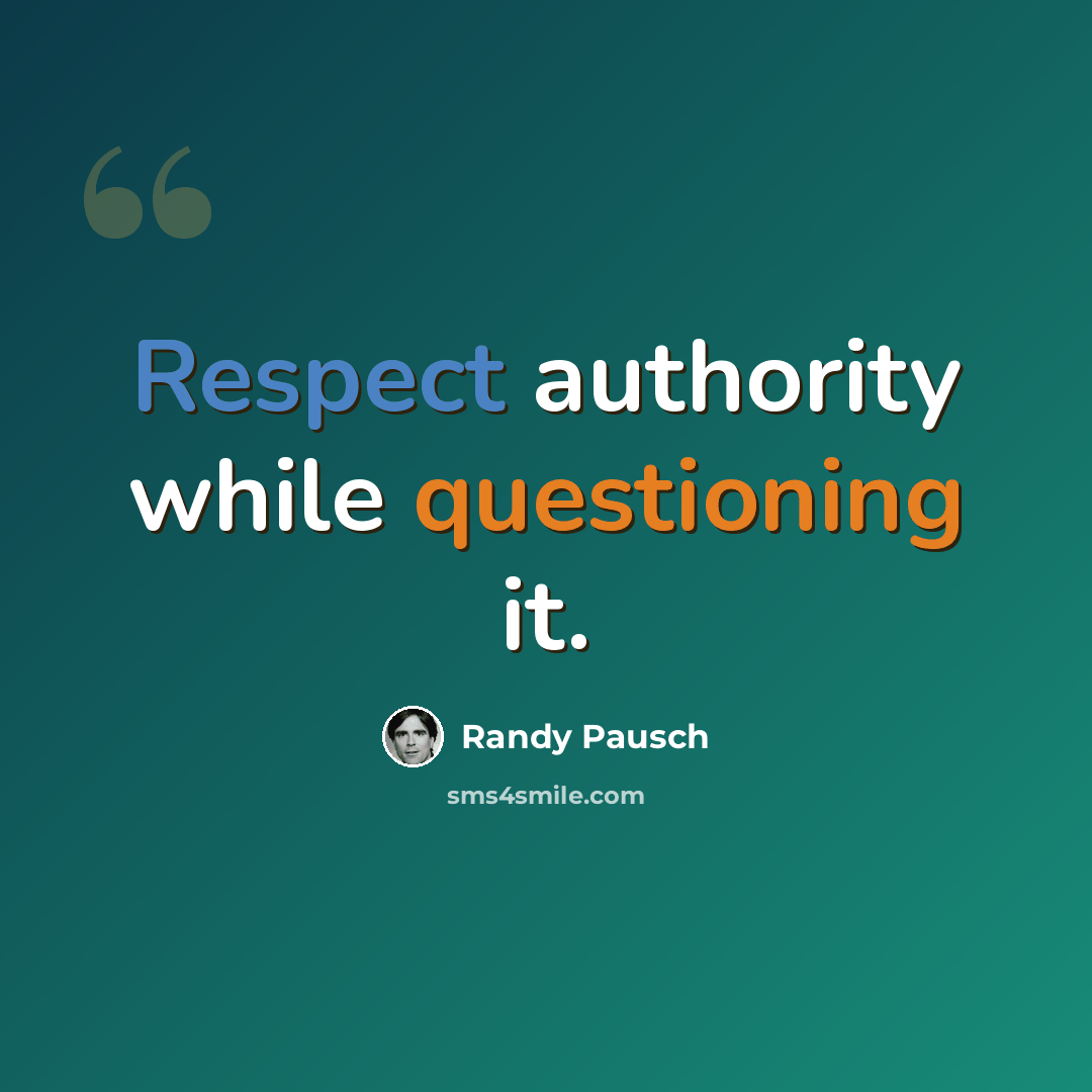 “Respect authority while questioning it.” quote by Randy Pausch