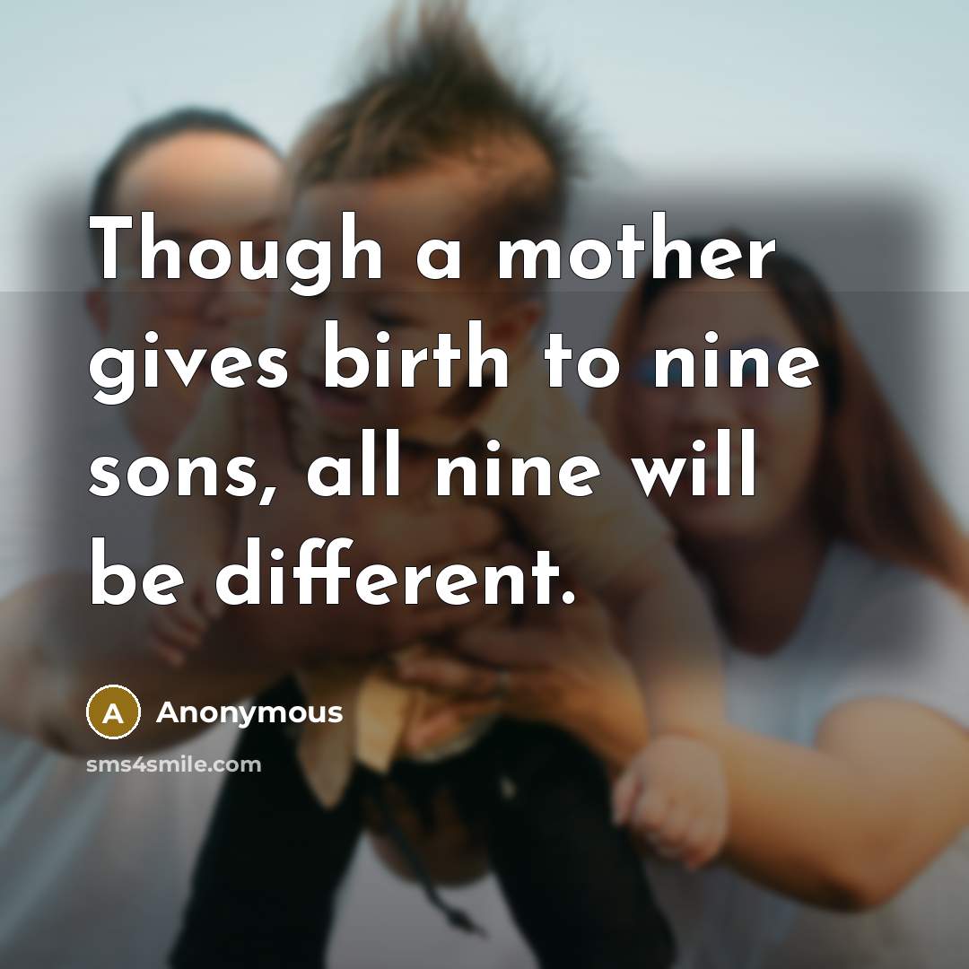 “Though a mother gives birth to nine sons, all nine will be different.” quote by Anonymous