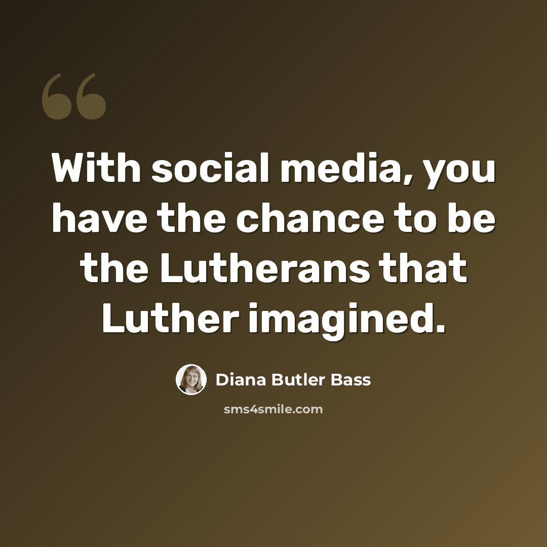 “With social media, you have the chance to be the Lutherans that Luther imagined.” quote by Diana Butler Bass