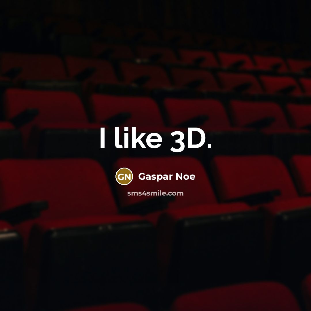 “I like 3D.” quote by Gaspar Noe