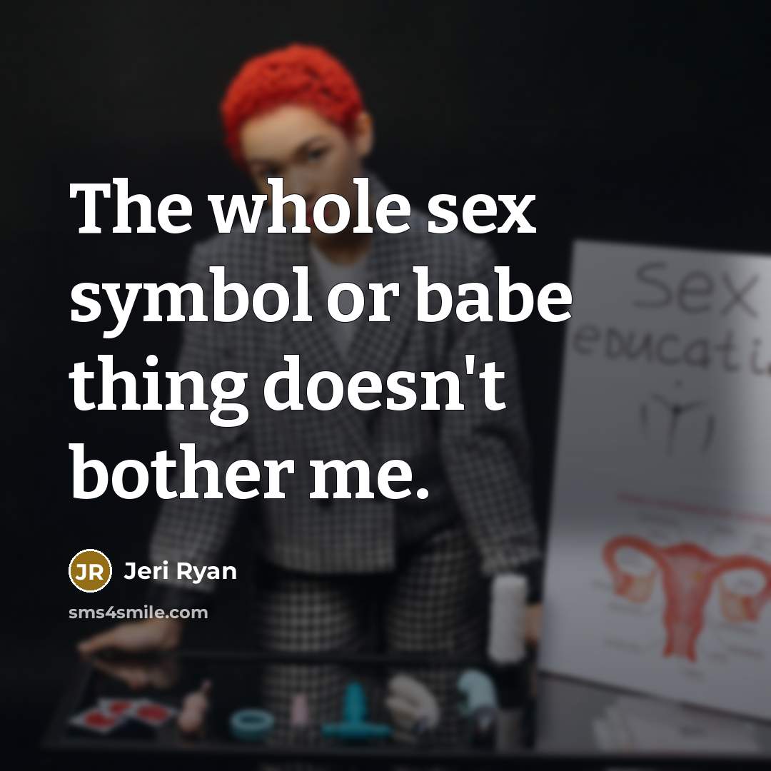 “The whole sex symbol or babe thing doesn't bother me.” quote by Jeri Ryan