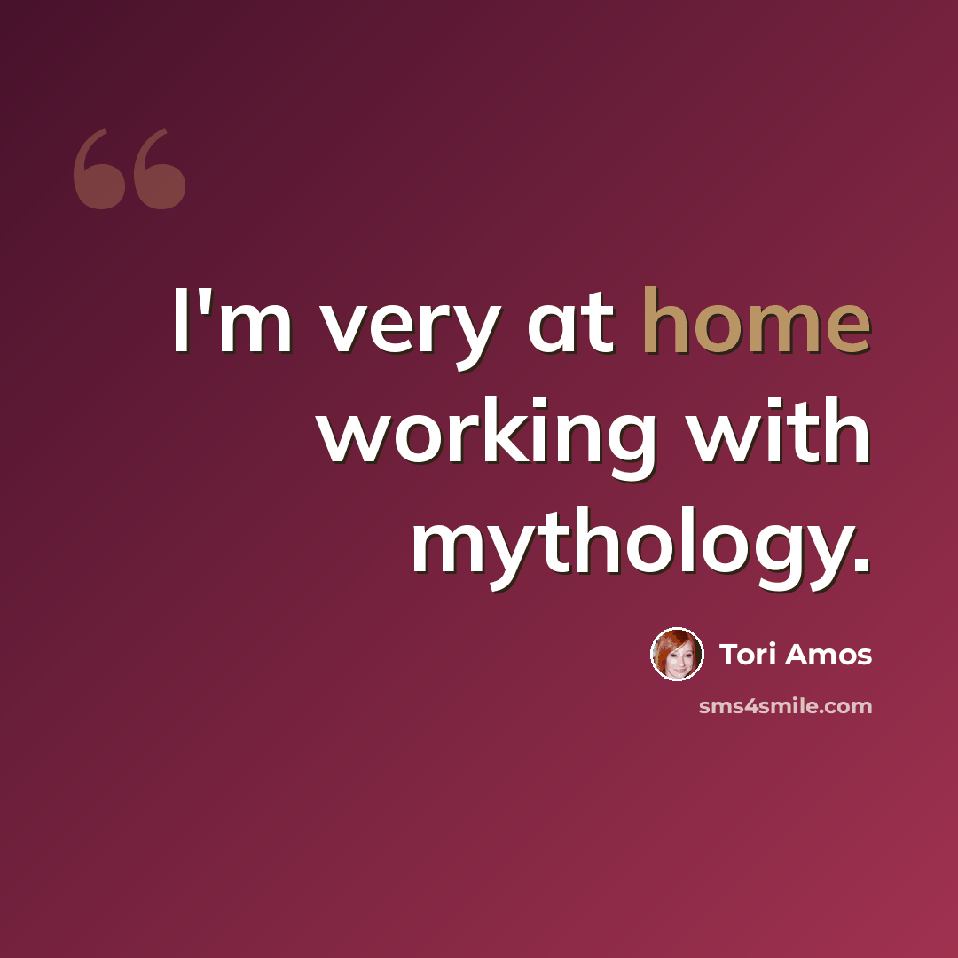 “I'm very at home working with mythology.” quote by Tori Amos