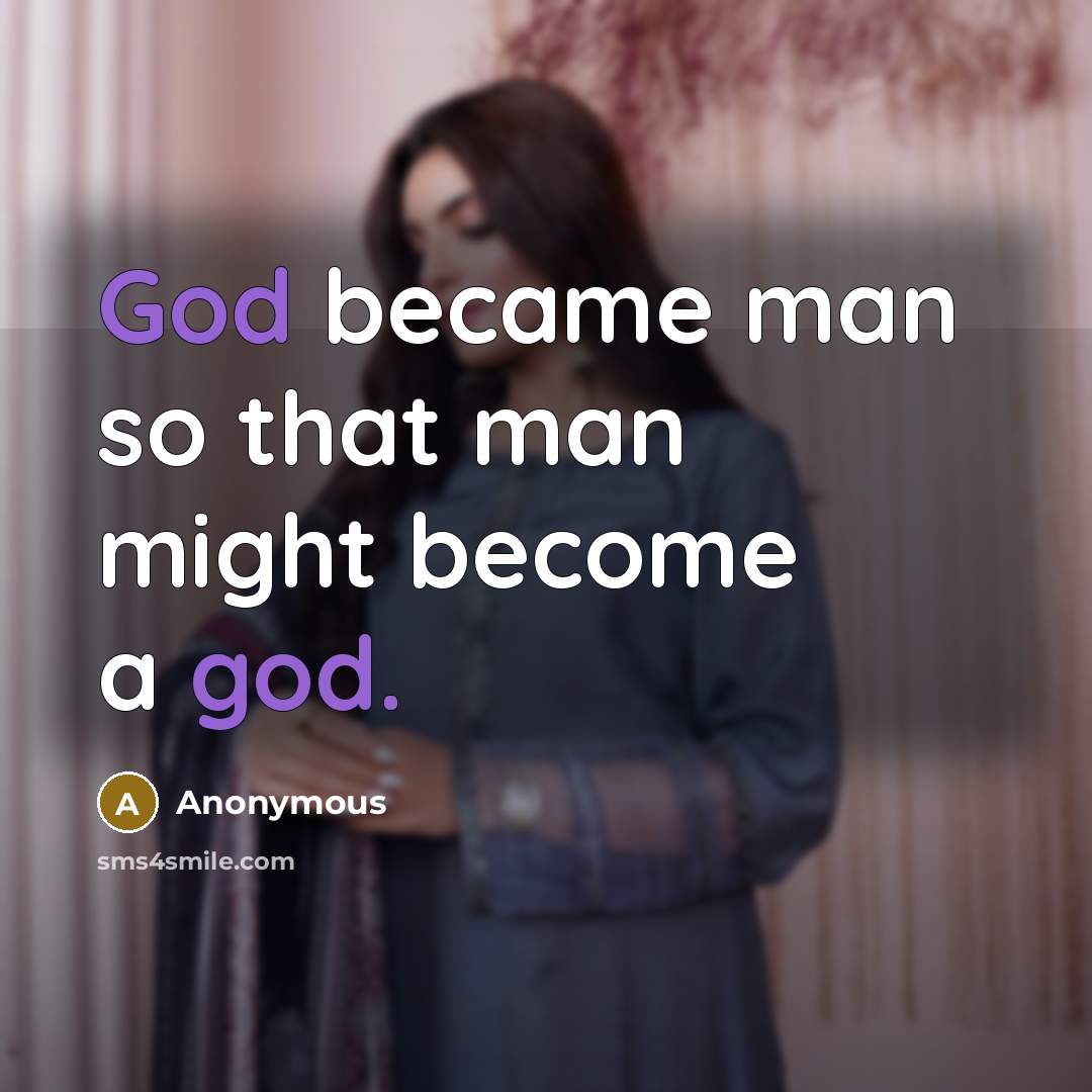 “God became man so that man might become a god.” quote by Anonymous