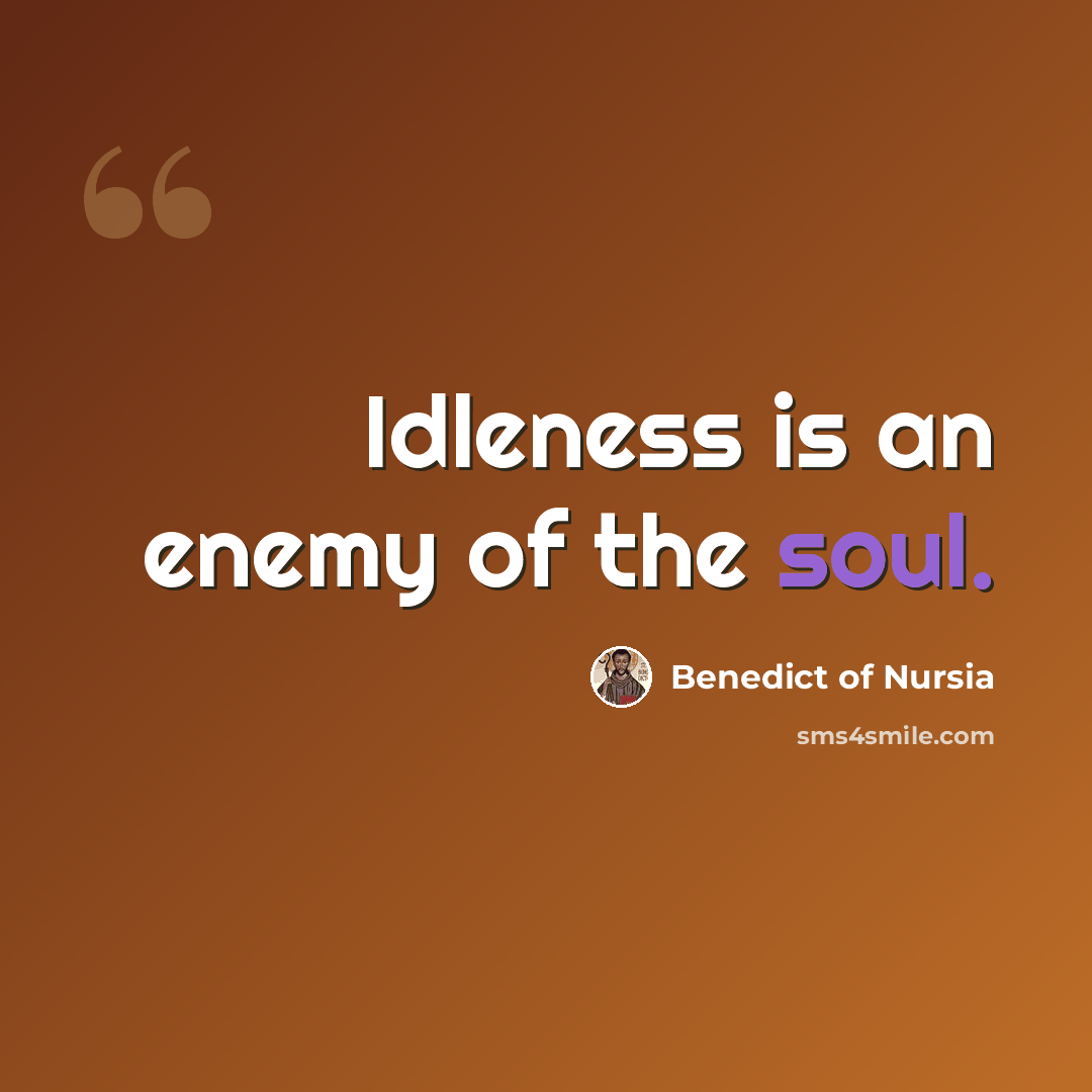 “Idleness is an enemy of the soul.” quote by Benedict of Nursia