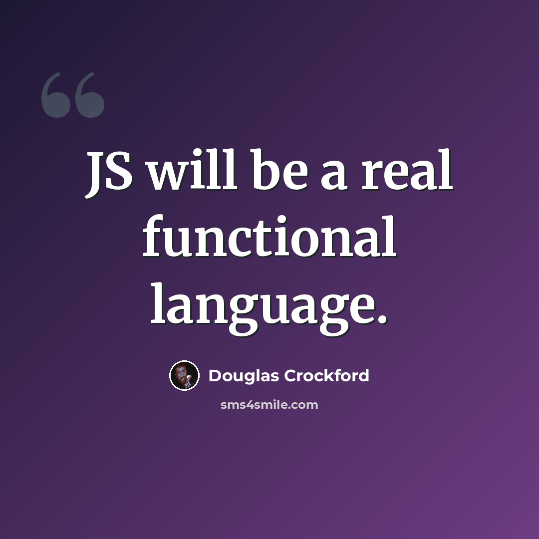 “JS will be a real functional language.” quote by Douglas Crockford