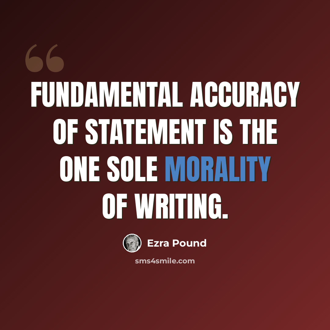 “Fundamental accuracy of statement is the ONE sole morality of writing.” quote by Ezra Pound